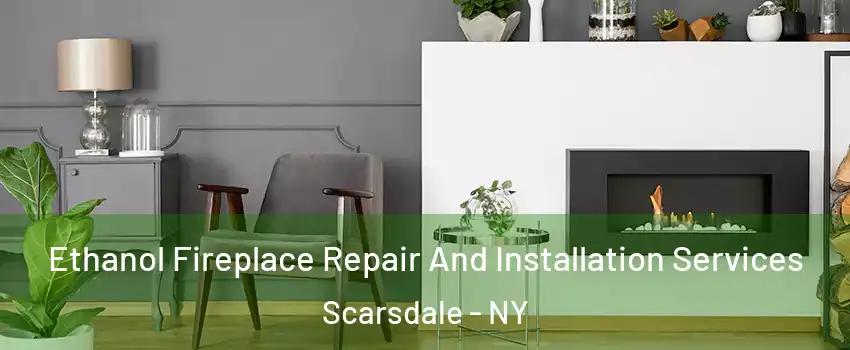  Ethanol Fireplace Repair And Installation Services Scarsdale - NY