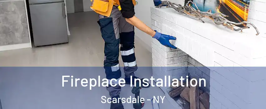 Fireplace Installation Scarsdale - NY