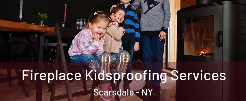 Fireplace Kidsproofing Services Scarsdale - NY