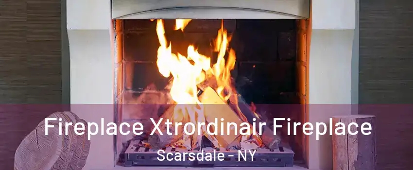  Fireplace Xtrordinair Fireplace Scarsdale - NY
