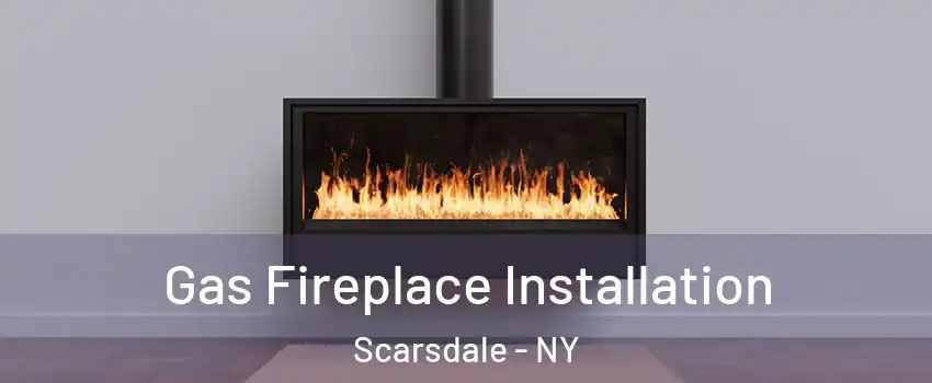 Gas Fireplace Installation Scarsdale - NY