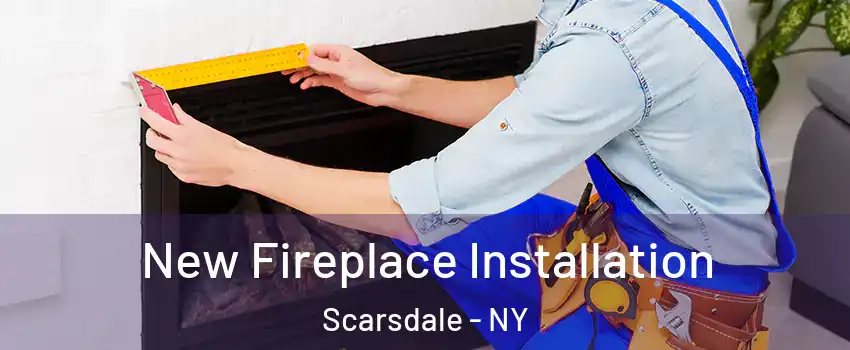 New Fireplace Installation Scarsdale - NY