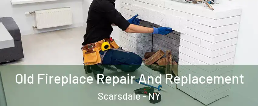 Old Fireplace Repair And Replacement Scarsdale - NY