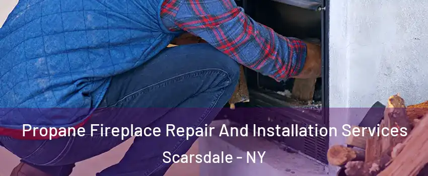  Propane Fireplace Repair And Installation Services Scarsdale - NY