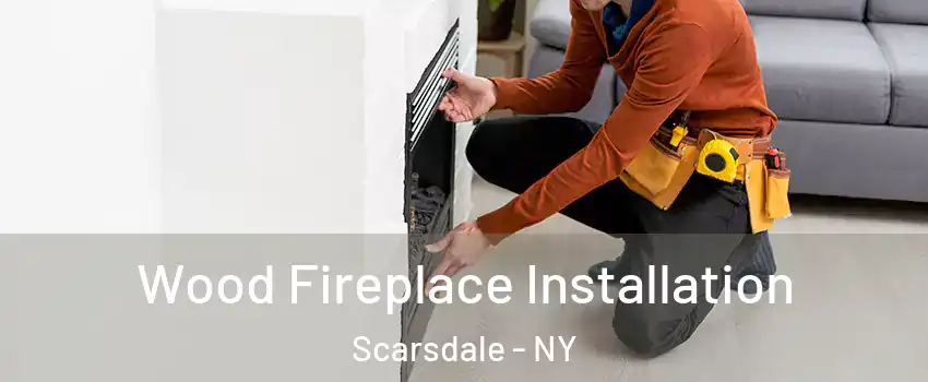  Wood Fireplace Installation Scarsdale - NY